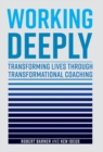 Working Deeply : Transforming Lives Through Transformational Coaching - eBook
