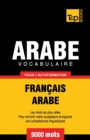 Vocabulaire Fran?ais-Arabe pour l'autoformation - 9000 mots - Book