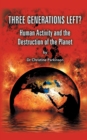 Three Generations Left? : Human Activity And The Destruction Of The Planet - Book