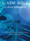 A New Bible in Three Testaments: The Book of the Universe, Stars, Sun, Earth, Life and Humankind - Book