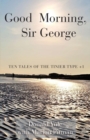 Good Morning, Sir George : Ten Tales of the Tinier Type +1 - Book
