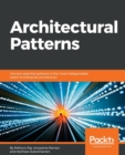 Architectural Patterns : Uncover essential patterns in the most indispensable realm of enterprise architecture - Book