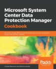 Microsoft System Center Data Protection Manager Cookbook : Maximize storage efficiency, performance, and security using System Center LTSC and SAC releases - Book