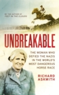 Unbreakable : The Woman Who Defied the Nazis in the World's Most Dangerous Horse Race - Book