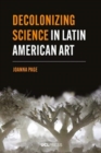 Decolonizing Science in Latin American Art - Book