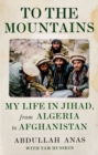 To the Mountains : My Life in Jihad, from Algeria to Afghanistan - eBook