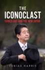 The Iconoclast : Shinzo Abe and the New Japan - Book