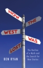 How the West Was Lost : The Decline of a Myth  and the Search for New Stories - eBook