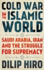 Cold War in the Islamic World : Saudi Arabia, Iran and the Struggle for Supremacy - Book