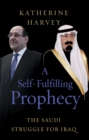 A Self-Fulfilling Prophecy : The Saudi Struggle for Iraq - Book