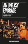 An Uneasy Embrace : Africa, India and the Spectre of Race - Book