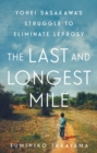 The Last and Longest Mile : Yohei Sasakawa's Struggle to Eliminate Leprosy - eBook