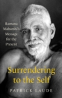 Surrendering to the Self : Ramana Maharshi's Message for the Present - eBook