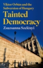 Tainted Democracy : Viktor Orban and the Subversion of Hungary - Book