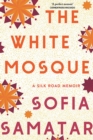 The White Mosque : A Silk Road Memoir - Book
