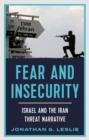 Fear and Insecurity : Israel and the Iran Threat Narrative - Book