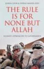 The Rule is for None but Allah : Islamist Approaches to Governance - Book