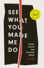 See What You Made Me Do : Power, Control and Domestic Abuse - Book