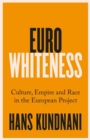 Eurowhiteness : Culture, Empire and Race in the European Project - Book