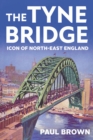 The Tyne Bridge : Icon of North-East England - eBook