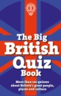 The Big British Quiz Book : More than 120 quizzes about Britain's great people, places and culture - Book