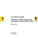 The White Album : Revolution, Politics & Recording - The Beatles and the World in 1968 - Book
