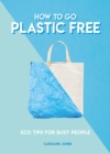 How to Go Plastic Free : Eco Tips For Busy People - Book