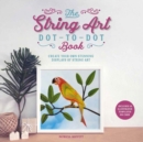 The String Art Dot-to-Dot Book : Create 10 stunning works of string art - Book