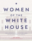 Women of the White House : The Illustrated Story of the First Ladies of the United States of America - Book