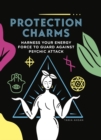 Protection Charms : Harness your energy force to guard against psychic attack - Book