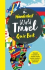 The Wanderlust World Travel Quiz Book : Thousands of Trivia Questions to Test Globe-Trotters - Book