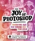 The Joy of Photoshop : When You Ask The Wrong Guy For Help - Book