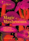 Kew - The Magic of Mushrooms : Fungi in folklore, superstition and traditional medicine - Book