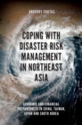 Coping with Disaster Risk Management in Northeast Asia : Economic and Financial Preparedness in China, Taiwan, Japan and South Korea - eBook