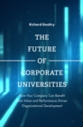 The Future of Corporate Universities : How Your Company Can Benefit from Value and Performance-Driven Organisational Development - Book
