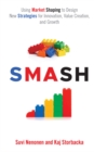 SMASH : Using Market Shaping to Design New Strategies for Innovation, Value Creation, and Growth - Book