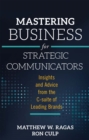 Mastering Business for Strategic Communicators : Insights and Advice from the C-suite of Leading Brands - Book