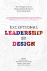 Exceptional Leadership by Design : How Design in Great Organizations Produces Great Leadership - Book