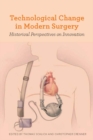 Technological Change in Modern Surgery : Historical Perspectives on Innovation - eBook