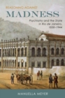 Reasoning against Madness : Psychiatry and the State in Rio de Janeiro, 1830-1944 - eBook