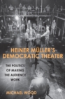 Heiner Muller's Democratic Theater : The Politics of Making the Audience Work - eBook