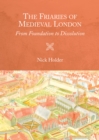 The Friaries of Medieval London : From Foundation to Dissolution - eBook