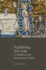 Publishing the Grail in Medieval and Renaissance France - eBook