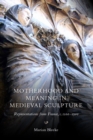 Motherhood and Meaning in Medieval Sculpture : Representations from France, c.1100-1500 - eBook