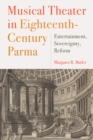 Musical Theater in Eighteenth-Century Parma : Entertainment, Sovereignty, Reform - eBook