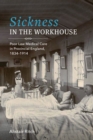 Sickness in the Workhouse : Poor Law Medical Care in Provincial England, 1834-1914 - eBook