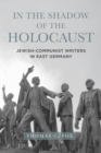 In the Shadow of the Holocaust : Jewish-Communist Writers in East Germany - eBook