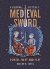A Cultural History of the Medieval Sword : Power, Piety and Play - eBook