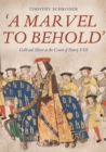 'A Marvel to Behold': Gold and Silver at the Court of Henry VIII - eBook
