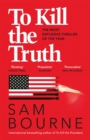 To Kill the Truth : an explosive political thriller - eBook